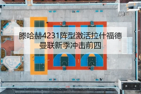 滕哈赫4231阵型激活拉什福德 曼联新季冲击前四